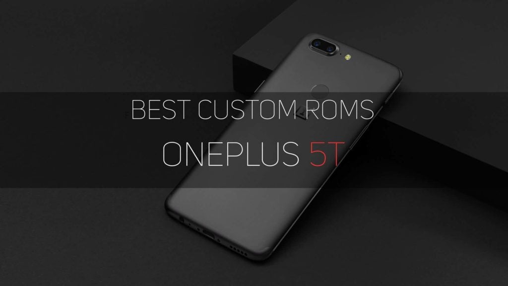 Best Custom ROMs for Oneplus 5T