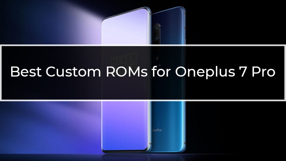 Best Custom ROMs for Oneplus 7 Pro